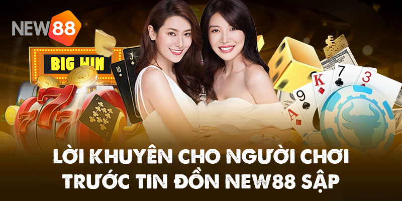 Lời khuyên cho người chơi trước tin đồn New88 sập